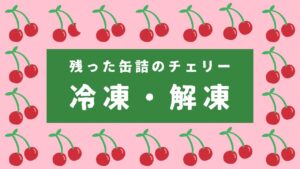 残った缶詰のチェリー冷凍解凍方法